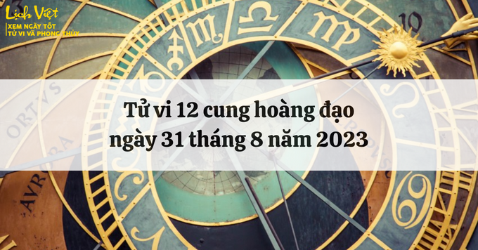 Tử vi ngày 31 tháng 8 năm 2023: Khám phá vận mệnh 12 con giáp - Hướng dẫn chi tiết và Tư vấn về sự nghiệp, tài lộc, và tình yêu