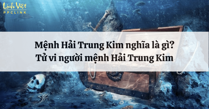 Hải Trung Kim Nghĩa Là Gì? Khám Phá Ý Nghĩa Và Đặc Điểm Của Mệnh Này